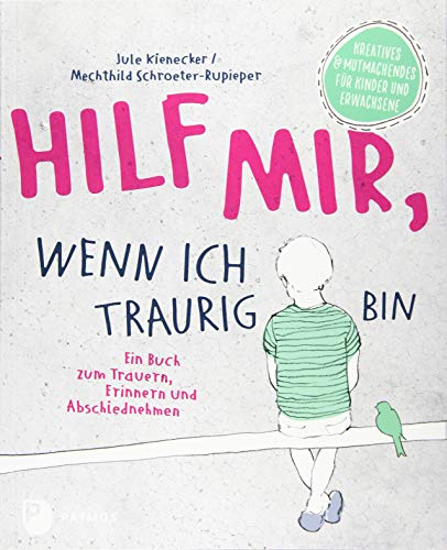 Hilf mir, wenn ich traurig bin: Ein Buch zum Trauern, Erinnern und Abschiednehmen. Kreatives und Mutmachendes für Kinder und Erwachsene von Patmos-Verlag