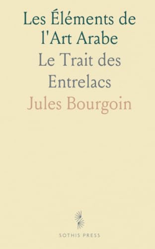 Les Éléments de l'Art Arabe: Le Trait des Entrelacs von Sothis Press