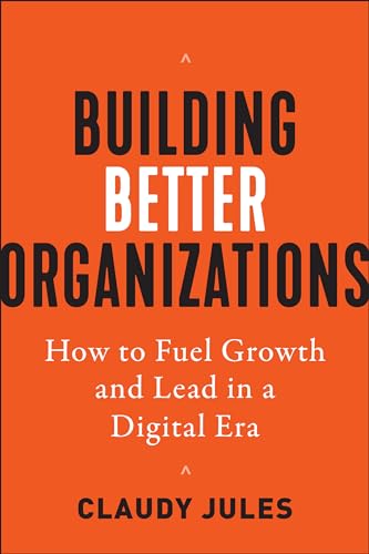 Building Better Organizations: How to Fuel Growth and Lead in a Digital Era von Berrett-Koehler Publishers