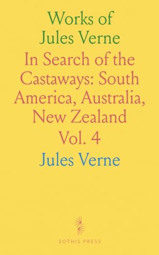Works of Jules Verne: In Search of the Castaways: South America, Australia, New Zealand von Sothis Press
