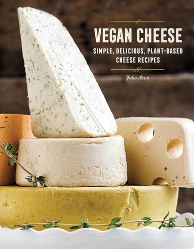 Vegan Cheese: Simple, Delicious, Plant-Based Recipes