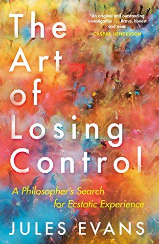 The Art of Losing Control: A Philosopher's Search for Ecstatic Experience von Canongate Books