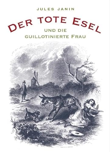 Der tote Esel und die guillotinierte Frau: Mit einem Schlusskapitel von Honoré de Balzac