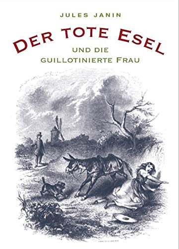 Der tote Esel und die guillotinierte Frau: Mit einem Schlusskapitel von Honoré de Balzac Der tote Esel und die guillotinierte Frau: Mit einem Schlusskapitel von Honoré de Balzac