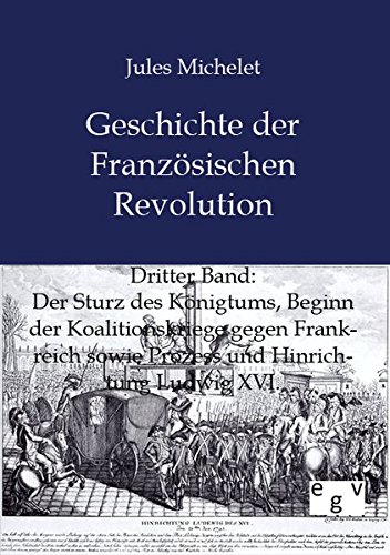 Geschichte der Französischen Revolution: Band 3: Der Sturz des Königtums, Beginn der Koalitionskriege gegen Frankreich sowie Prozess und Hinrichtung Ludwig XVI. Geschichte der Französischen Revolution: Band 3: Der Sturz des Königtums, Beginn der Koalitionskriege gegen Frankreich sowie Prozess und Hinrichtung Ludwig XVI. von Salzwasser Verlag