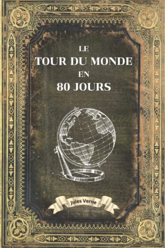 Le Tour du monde en 80 jours - Jules Verne: Collection Complète Jules Verne - Edition Collector Intégrale - Annotée Le Tour du monde en 80 jours - Jules Verne: Collection Complète Jules Verne - Edition Collector Intégrale - Annotée
