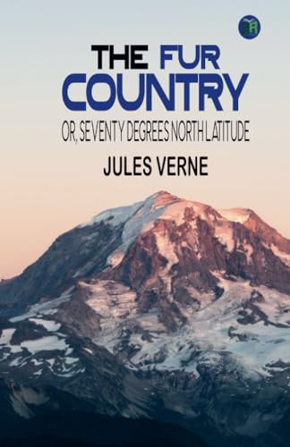 The Fur Country: Or, Seventy Degrees North Latitude von Zinc Read