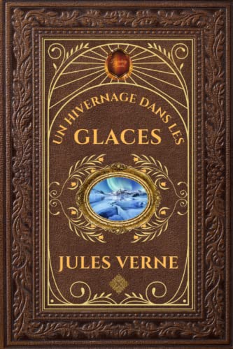 Un hivernage dans les glaces - Jules Verne: Édition collector intégrale - Grand format 15 cm x 22 cm - (Annotée d'une biographie)