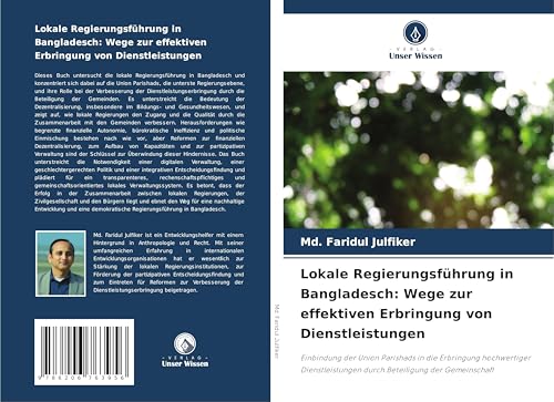Lokale Regierungsführung in Bangladesch: Wege zur effektiven Erbringung von Dienstleistungen: Einbindung der Union Parishads in die Erbringung ... durch Beteiligung der Gemeinschaft von Verlag Unser Wissen