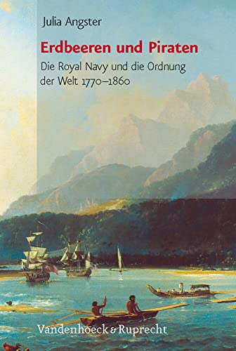Erdbeeren und Piraten: Die Royal Navy und die Ordnung der Welt 1770-1880: Die Royal Navy und die Ordnung der Welt 1770–1860