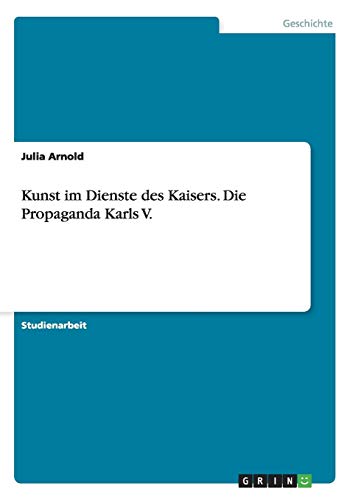 Kunst im Dienste des Kaisers. Die Propaganda Karls V. von Books on Demand