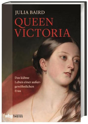 Queen Victoria: Das kühne Leben einer außergewöhnlichen Frau