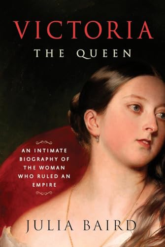 Victoria: The Queen: An Intimate Biography of the Woman Who Ruled an Empire