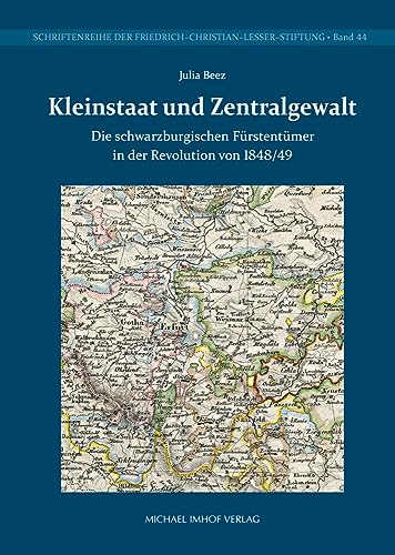 Kleinstaat und Zentralgewalt: Die schwarzburgischen Fürstentümer in der Revolution von 1848/49 (Schriftenreihe der Friedrich-Christian-Lesser-Stiftung)