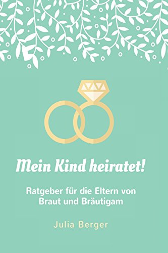 Mein Kind heiratet!: Ratgeber für die Eltern von Braut und Bräutigam von CreateSpace Independent Publishing Platform