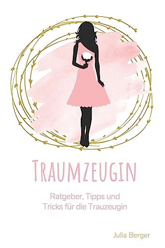 Traumzeugin: Ratgeber, Tipps und Tricks für die Trauzeugin