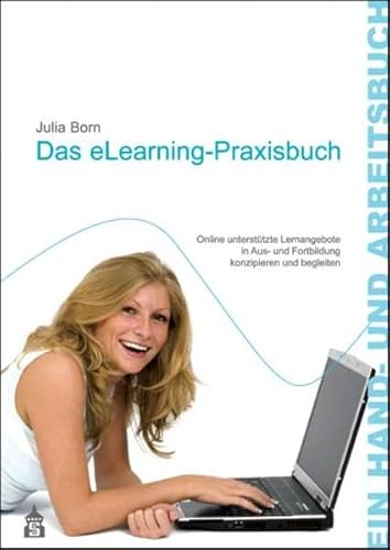 Das eLearning-Praxisbuch: Online unterstützte Lernangebote in Aus- und Fortbildung konzipieren und begleiten. Ein Hand- und Arbeitsbuch von Schneider Verlag Hohengehren