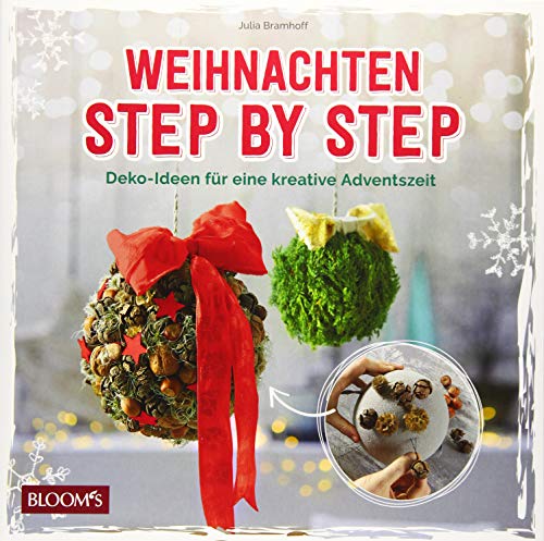 Weihnachten Step by Step: Deko-Ideen für eine kreative Adventszeit von Blooms GmbH