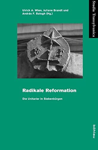 Radikale Reformation: Die Unitarier in Siebenbürgen (Studia Transylvanica, Band 44)