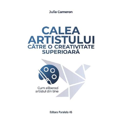 Calea Artistului Catre O Creativitate Superioara von Paralela 45