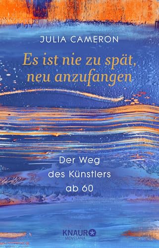 Es ist nie zu spät, neu anzufangen: Der Weg des Künstlers ab 60 von Knaur MensSana HC