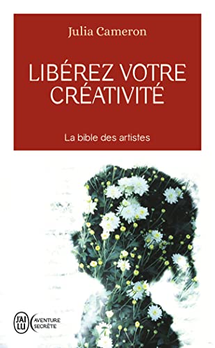 Libérez votre créativité : Osez dire oui à la vie !: La bible des artistes von J'AI LU