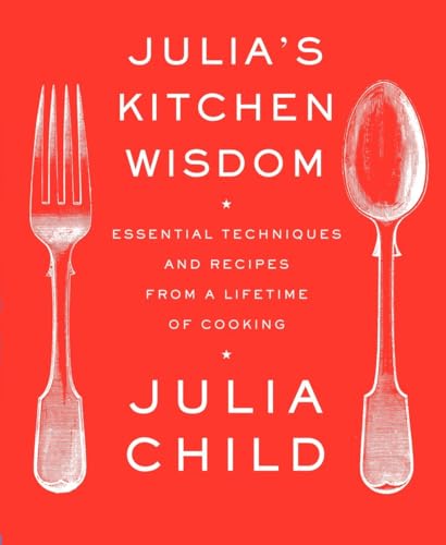 Julia's Kitchen Wisdom: Essential Techniques and Recipes from a Lifetime of Cooking: A Cookbook Julia's Kitchen Wisdom: Essential Techniques and Recipes from a Lifetime of Cooking: A Cookbook