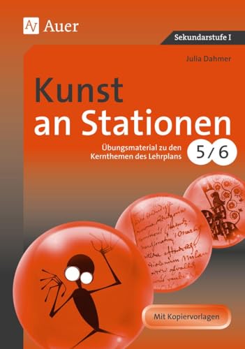 Kunst an Stationen 5-6: Übungsmaterial zu den Kernthemen des Lehrplans, Klasse 5/6 (Stationentraining Sekundarstufe Kunst/WTG) von Auer Verlag i.d.AAP LW