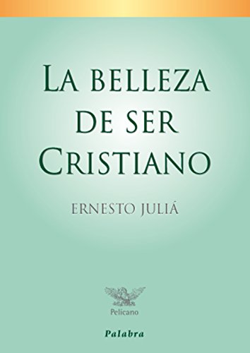 La belleza de ser cristiano (Pelícano)