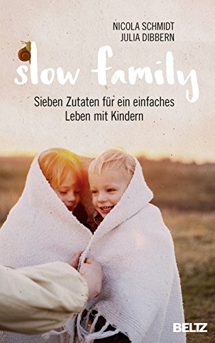 Slow Family: Sieben Zutaten für ein einfaches Leben mit Kindern von Beltz GmbH, Julius