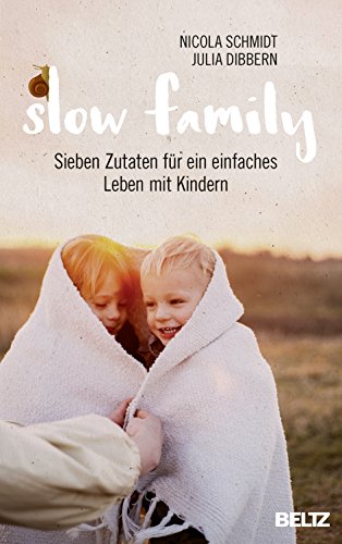 Slow Family: Sieben Zutaten für ein einfaches Leben mit Kindern