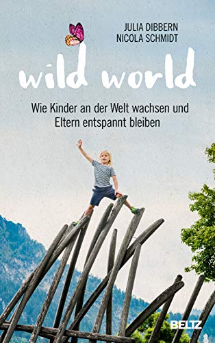 Wild World: Wie Kinder an der Welt wachsen und Eltern entspannt bleiben von Beltz GmbH, Julius