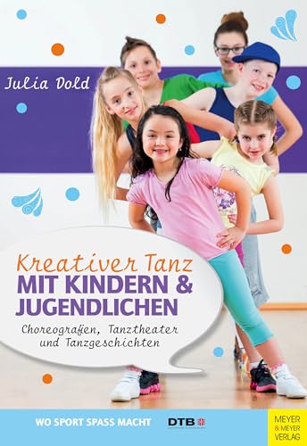 Kreativer Tanz mit Kindern und Jugendlichen: Choreografien, Tanztheater und Tanzgeschichten (Wo Sport Spaß macht)