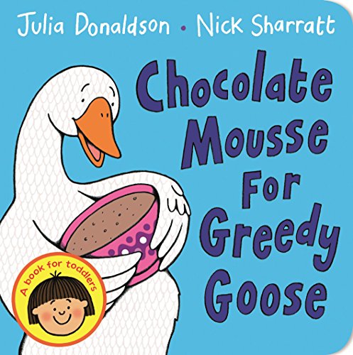 Chocolate Mousse for Greedy Goose: A first book for toddlers who love their food