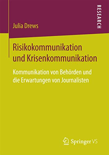 Risikokommunikation und Krisenkommunikation: Kommunikation von Behörden und die Erwartungen von Journalisten von Springer VS