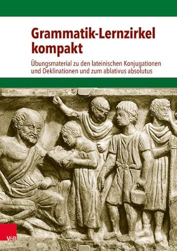 Grammatik-Lernzirkel kompakt: Übungsmaterial zu den lateinischen Konjugationen und Deklinationen und zum ablativus absolutus