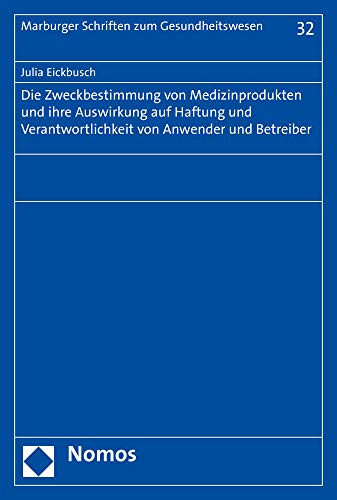 Die Zweckbestimmung von Medizinprodukten und ihre Auswirkung auf Haftung und Verantwortlichkeit von Anwender und Betreiber (Marburger Schriften zum Gesundheitswesen, Band 32) von Nomos Verlagsgesellschaft