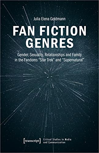 Fan Fiction Genres: Gender, Sexuality, Relationships and Family in the Fandoms »Star Trek« and »Supernatural« (Critical Studies in Media and Communication)