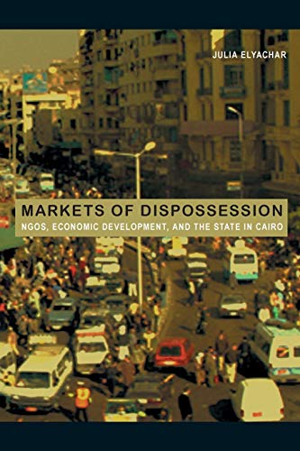 Markets of Dispossession: NGOs, Economic Development, and the State in Cairo (Politics, History, And Culture) von Duke University Press