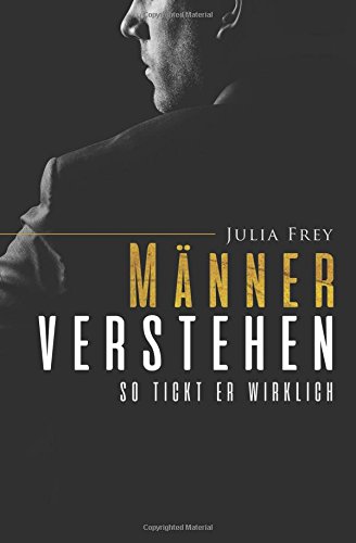 Männer verstehen: So tickt Er wirklich - Wie Männer denken und fühlen - für mehr Empathie und eine glückliche Beziehung von CreateSpace Independent Publishing Platform