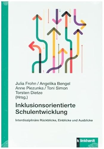 Inklusionsorientierte Schulentwicklung: Interdisziplinäre Rückblicke, Einblicke und Ausblicke von Klinkhardt, Julius