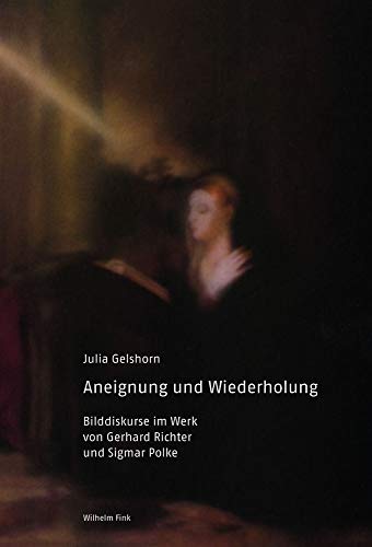 Aneignung und Wiederholung. Bilddiskurse im Werk von Gerhard Richter und Sigmar Polke von Fink (Wilhelm)