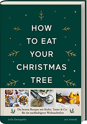 How to eat your christmas tree: Entdecke kreative Rezepte mit deinem Tannenbaum! Kochbuch für ein nachhaltigeres Weihnachtsfest.: How to eat your christmas tree: Entdecke kreative Rezepte mit deinem Tannenbaum! Kochbuch für ein nachhaltigeres Weihnachtsfest.: