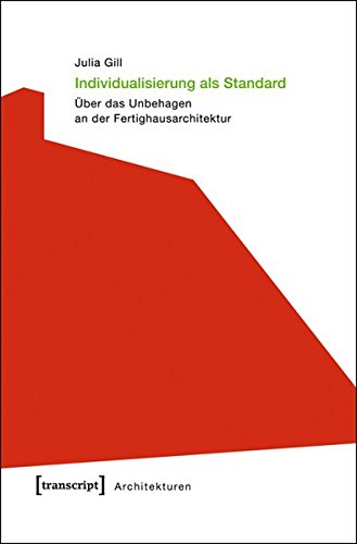 Individualisierung als Standard: Über das Unbehagen an der Fertighausarchitektur (Architekturen) von transcript Verlag