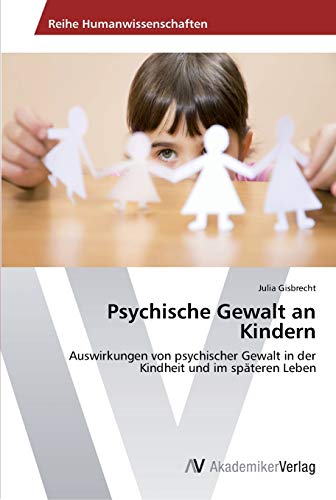 Psychische Gewalt an Kindern: Auswirkungen von psychischer Gewalt in der Kindheit und im späteren Leben von AV Akademikerverlag