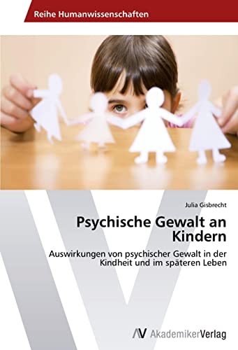 Psychische Gewalt an Kindern: Auswirkungen von psychischer Gewalt in der Kindheit und im späteren Leben von AV Akademikerverlag