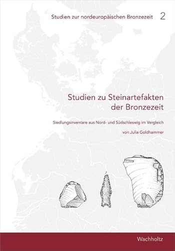 Studien zu Steinartefakten der Bronzezeit (Studien zur nordeuropäischen Bronzezeit): Siedlungsinventare aus Nord- und Südschleswig im Vergleich von Wachholtz