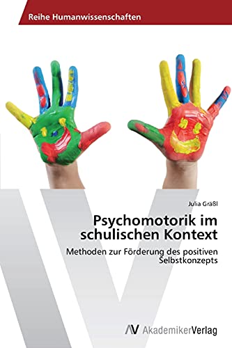 Psychomotorik im schulischen Kontext: Methoden zur Förderung des positiven Selbstkonzepts von AV Akademikerverlag