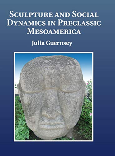 Sculpture and Social Dynamics in Preclassic Mesoamerica von Cambridge University Press