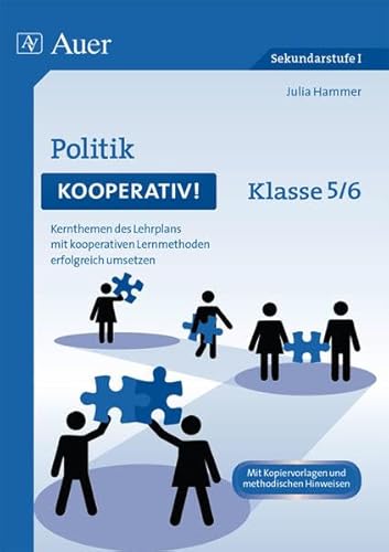 Politik kooperativ Klasse 5-6: Kernthemen des Lehrplans mit kooperativen Lernmethoden erfolgreich umsetzen